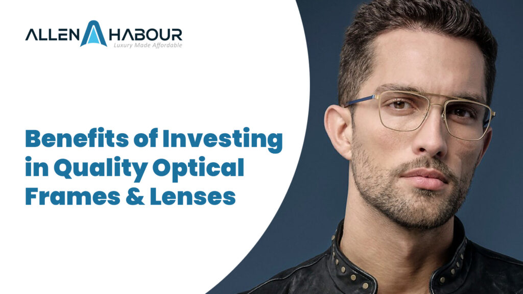 Benefits of Investing in Quality Optical Frames & Lenses